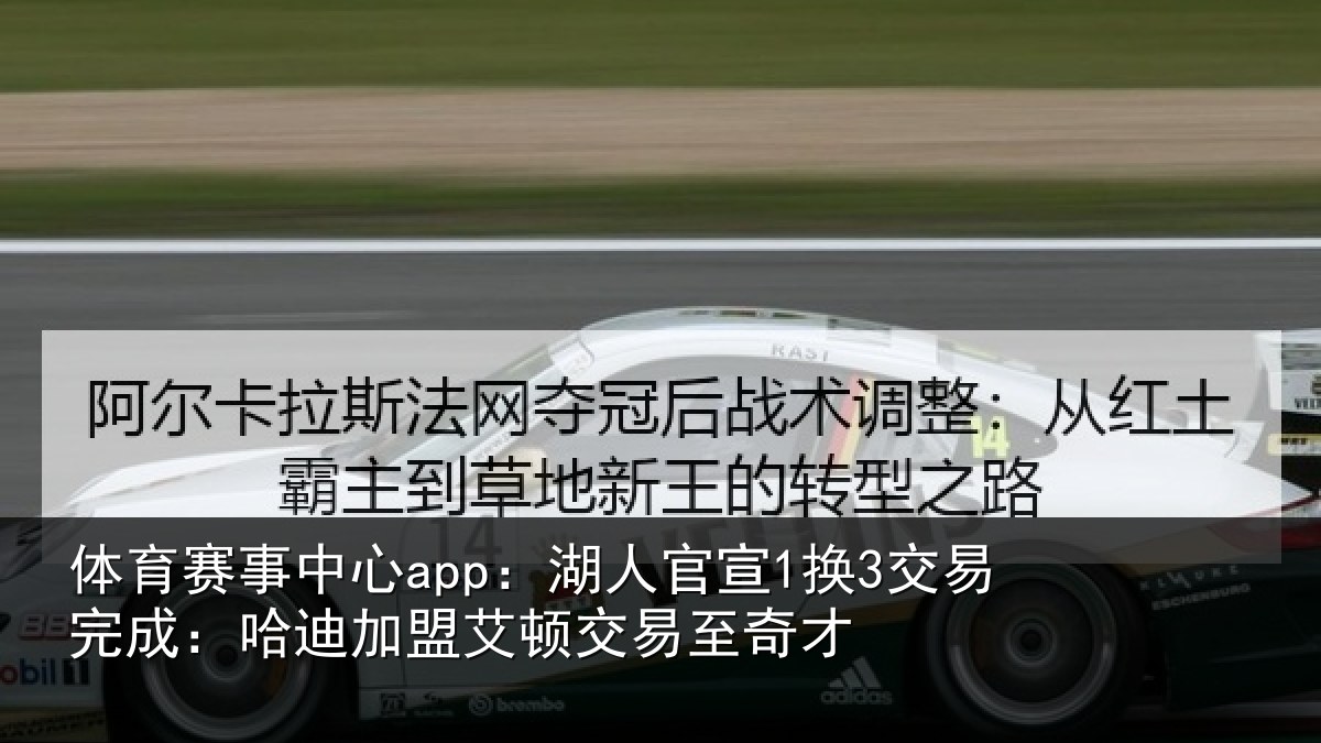体育赛事中心app:湖人官宣1换3交易完成:哈迪加盟艾顿交易至奇才